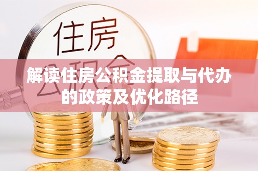 石泉解读住房公积金提取与代办的政策及优化路径