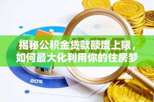 石泉揭秘公积金贷款额度上限，如何最大化利用你的住房梦想资金？
