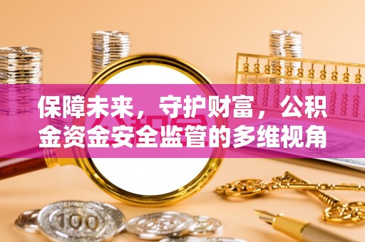 石泉保障未来，守护财富，公积金资金安全监管的多维视角