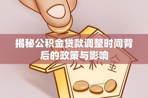石泉揭秘公积金贷款调整时间背后的政策与影响
