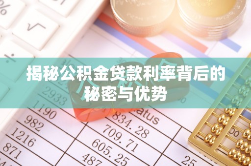 石泉揭秘公积金贷款利率背后的秘密与优势