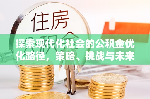 石泉探索现代化社会的公积金优化路径，策略、挑战与未来展望