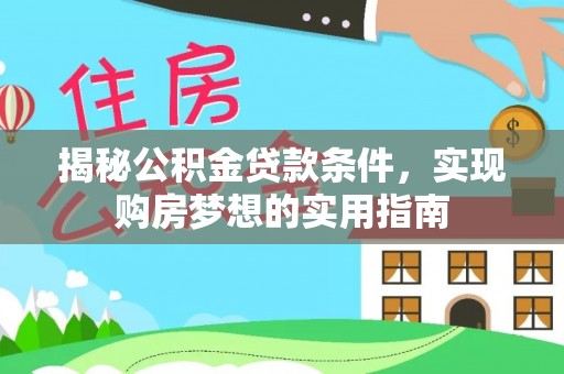 石泉揭秘公积金贷款条件，实现购房梦想的实用指南