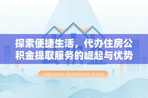 石泉探索便捷生活，代办住房公积金提取服务的崛起与优势