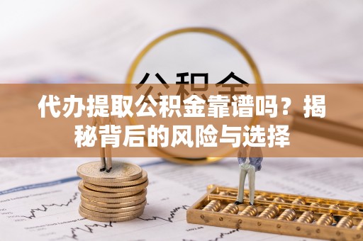 石泉代办提取公积金靠谱吗？揭秘背后的风险与选择