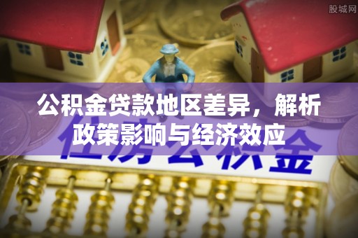 石泉公积金贷款地区差异，解析政策影响与经济效应