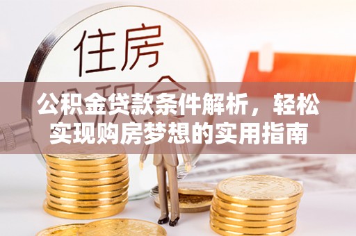 石泉公积金贷款条件解析，轻松实现购房梦想的实用指南