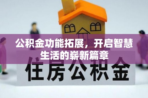 石泉公积金功能拓展，开启智慧生活的崭新篇章