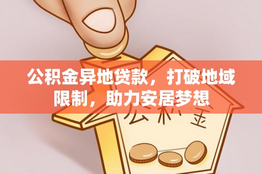 石泉公积金异地贷款，打破地域限制，助力安居梦想