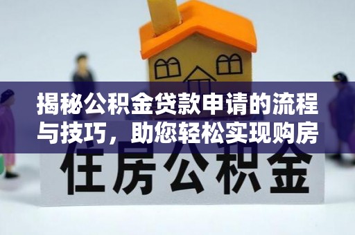 石泉揭秘公积金贷款申请的流程与技巧，助您轻松实现购房梦