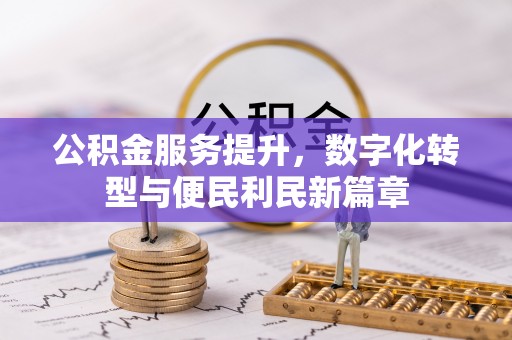 石泉公积金服务提升，数字化转型与便民利民新篇章