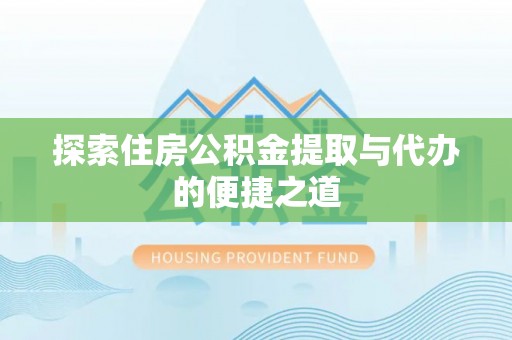 石泉探索住房公积金提取与代办的便捷之道