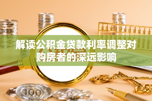 石泉解读公积金贷款利率调整对购房者的深远影响