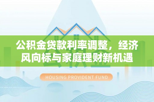 石泉公积金贷款利率调整，经济风向标与家庭理财新机遇