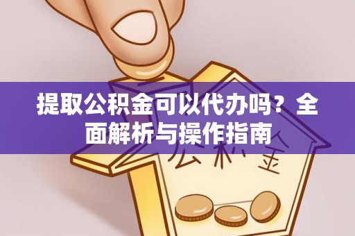石泉提取公积金可以代办吗？全面解析与操作指南