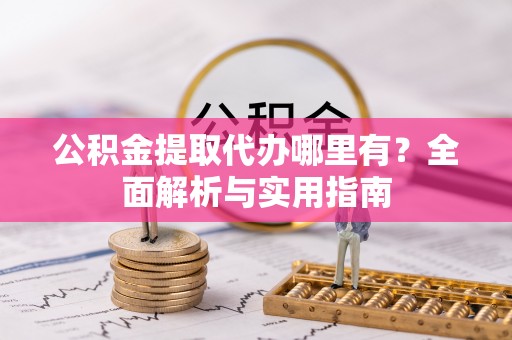 石泉公积金提取代办哪里有？全面解析与实用指南