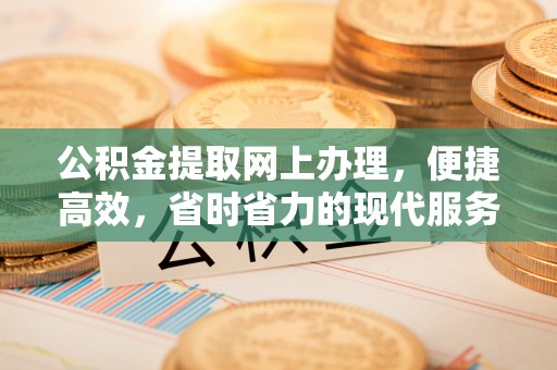 石泉公积金提取网上办理，便捷高效，省时省力的现代服务