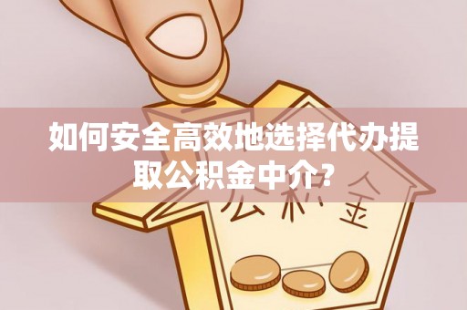石泉如何安全高效地选择代办提取公积金中介？