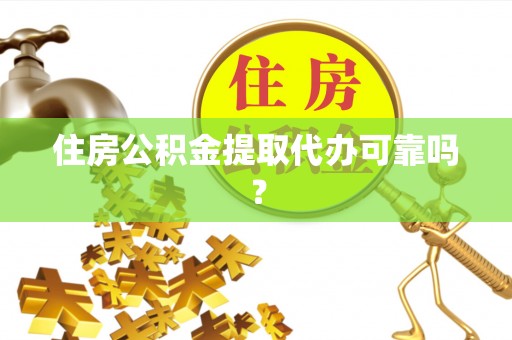 石泉住房公积金提取代办可靠吗？
